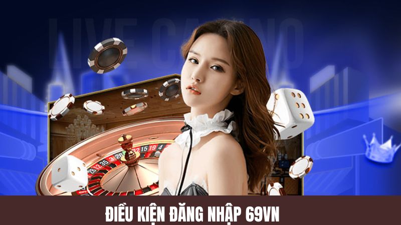 Điều kiện để đăng nhập 69VN