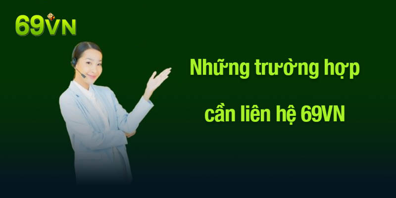 Tình huống nào người chơi cần liên hệ nhà cái 69VN